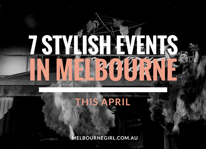 7 STYLISH EVENTS THIS APRIL IN MELBOURNE