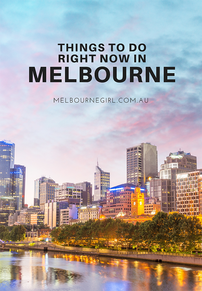 Our go-to guide to the things you need to do right now in Melbourne!