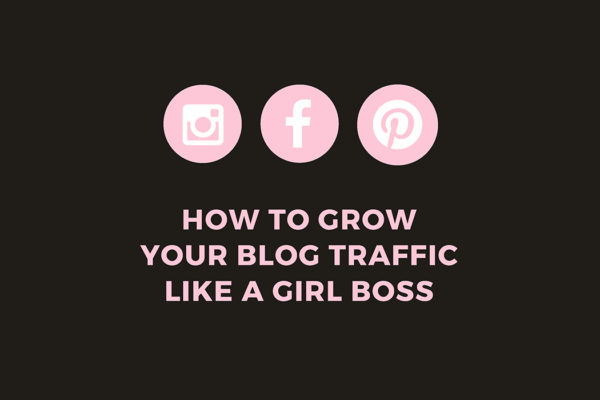 How to grow your blog traffic like a Girl Boss